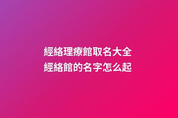 經絡理療館取名大全 經絡館的名字怎么起